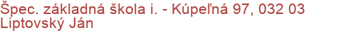 Špec. základná škola i. - Kúpeľná 97, 032 03 Liptovský Ján