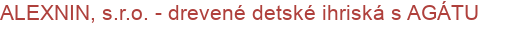 ALEXNIN, s.r.o. - drevené detské ihriská s AGÁTU | Detské ihriská, Prvky detských ihrísk