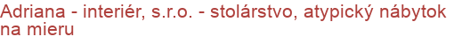 Adriana - interiér, s.r.o. - stolárstvo, atypický nábytok na mieru | Školský, kancelársky, dielenský, konferenčný a nemocničný nábytok, regálové systémy a manipulačná technika