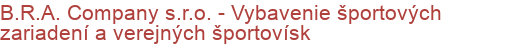 B.R.A. Company s.r.o. - Vybavenie športových zariadení a verejných športovísk | Športové zariadenie a potreby, Športové náradie a vybavenie