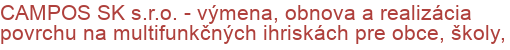 CAMPOS SK s.r.o. - výmena, obnova a realizácia povrchu na multifunkčných ihriskách pre obce, školy, | Multifunkčné ihriská, Športoviská a športové povrchy