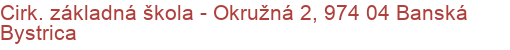 Cirk. základná škola - Okružná 2, 974 04 Banská Bystrica