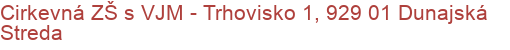 Cirkevná ZŠ s VJM - Trhovisko 1, 929 01 Dunajská Streda