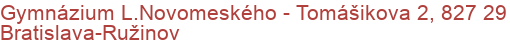 Gymnázium L.Novomeského - Tomášikova 2, 827 29 Bratislava-Ružinov