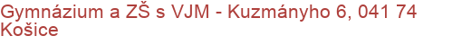 Gymnázium a ZŠ s VJM - Kuzmányho 6, 041 74 Košice