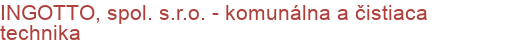 INGOTTO, spol. s.r.o. - komunálna a čistiaca technika | Komunálna, záhradná, lesná, poľnohospodárska technika, čistiaca technika