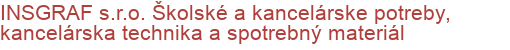 INSGRAF s.r.o. Školské a kancelárske potreby, kancelárska technika a spotrebný materiál | Školské a kancelárske potreby, kancelárska technika a spotrebný materiál