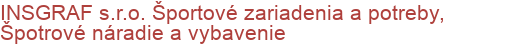 INSGRAF s.r.o. Športové zariadenia a potreby, Špotrové náradie a vybavenie | Športové zariadenie a potreby, Športové náradie a vybavenie