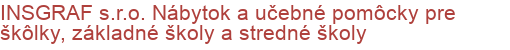 INSGRAF s.r.o. Nábytok a učebné pomôcky pre škôlky, základné školy a stredné školy | Školský, kancelársky, dielenský, konferenčný a nemocničný nábytok, regálové systémy a manipulačná technika