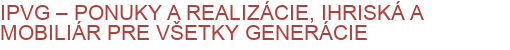 IPVG – PONUKY A REALIZÁCIE, IHRISKÁ A MOBILIÁR PRE VŠETKY GENERÁCIE | Detské ihriská, Prvky detských ihrísk