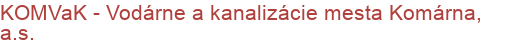KOMVaK - Vodárne a kanalizácie mesta Komárna, a.s. | Čističky, kanalizácie a vodovody