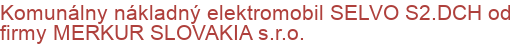 Komunálny nákladný elektromobil SELVO S2.DCH od firmy MERKUR SLOVAKIA s.r.o.