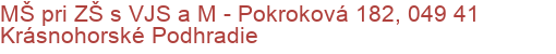 MŠ pri ZŠ s VJS a M - Pokroková 182, 049 41 Krásnohorské Podhradie