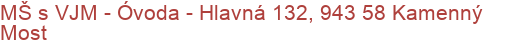 MŠ s VJM - Óvoda - Hlavná 132, 943 58 Kamenný Most