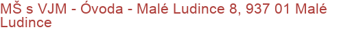MŠ s VJM - Óvoda - Malé Ludince 8, 937 01 Malé Ludince