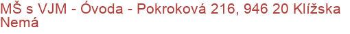 MŠ s VJM - Óvoda - Pokroková 216, 946 20 Klížska Nemá