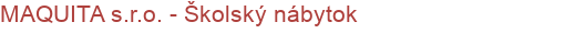 MAQUITA s.r.o. - Školský nábytok | Školský, kancelársky, dielenský, konferenčný a nemocničný nábytok, regálové systémy a manipulačná technika