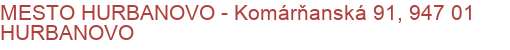 MESTO HURBANOVO - Komárňanská 91, 947 01 HURBANOVO