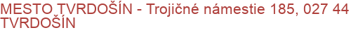 MESTO TVRDOŠÍN - Trojičné námestie 185, 027 44 TVRDOŠÍN