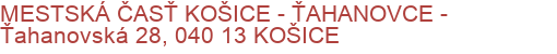 MESTSKÁ ČASŤ KOŠICE - ŤAHANOVCE - Ťahanovská 28, 040 13 KOŠICE