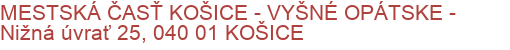 MESTSKÁ ČASŤ KOŠICE - VYŠNÉ OPÁTSKE - Nižná úvrať 25, 040 01 KOŠICE