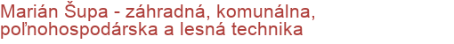 Marián Šupa - záhradná, komunálna, poľnohospodárska a lesná technika | Komunálna, záhradná, lesná, poľnohospodárska technika, čistiaca technika