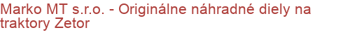 Marko MT s.r.o. - Originálne náhradné diely na traktory Zetor | Komunálna, záhradná, lesná, poľnohospodárska technika, čistiaca technika