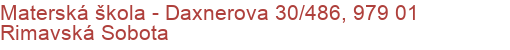 Materská škola - Daxnerova 30/486, 979 01 Rimavská Sobota