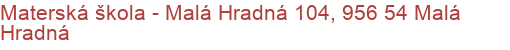 Materská škola - Malá Hradná 104, 956 54 Malá Hradná
