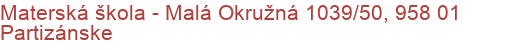 Materská škola - Malá Okružná 1039/50, 958 01 Partizánske