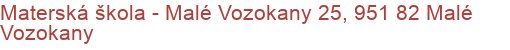 Materská škola - Malé Vozokany 25, 951 82 Malé Vozokany