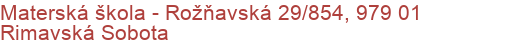 Materská škola - Rožňavská 29/854, 979 01 Rimavská Sobota