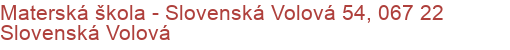 Materská škola - Slovenská Volová 54, 067 22 Slovenská Volová