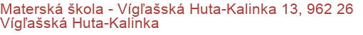 Materská škola - Vígľašská Huta-Kalinka 13, 962 26 Vígľašská Huta-Kalinka