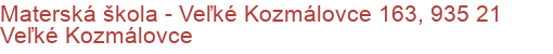 Materská škola - Veľké Kozmálovce 163, 935 21 Veľké Kozmálovce