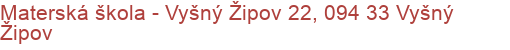 Materská škola - Vyšný Žipov 22, 094 33 Vyšný Žipov