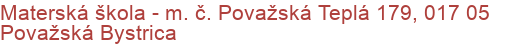 Materská škola - m. č. Považská Teplá 179, 017 05 Považská Bystrica