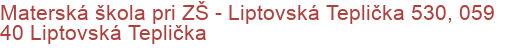 Materská škola pri ZŠ - Liptovská Teplička 530, 059 40 Liptovská Teplička