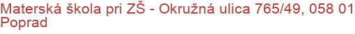 Materská škola pri ZŠ - Okružná ulica 765/49, 058 01 Poprad