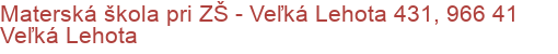 Materská škola pri ZŠ - Veľká Lehota 431, 966 41 Veľká Lehota