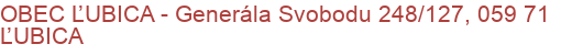 OBEC ĽUBICA - Generála Svobodu 248/127, 059 71 ĽUBICA