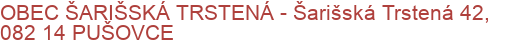 OBEC ŠARIŠSKÁ TRSTENÁ - Šarišská Trstená 42, 082 14 PUŠOVCE