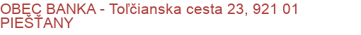 OBEC BANKA - Toľčianska cesta 23, 921 01 PIEŠŤANY