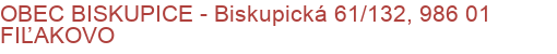 OBEC BISKUPICE - Biskupická 61/132, 986 01 FIĽAKOVO