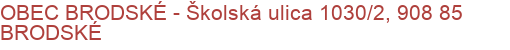 OBEC BRODSKÉ - Školská ulica 1030/2, 908 85 BRODSKÉ