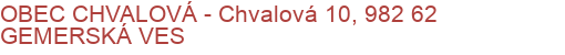 OBEC CHVALOVÁ - Chvalová 10, 982 62 GEMERSKÁ VES