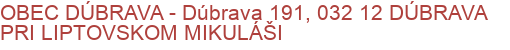 OBEC DÚBRAVA - Dúbrava 191, 032 12 DÚBRAVA PRI LIPTOVSKOM MIKULÁŠI