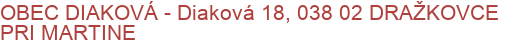 OBEC DIAKOVÁ - Diaková 18, 038 02 DRAŽKOVCE PRI MARTINE