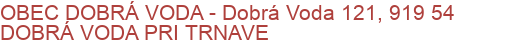 OBEC DOBRÁ VODA - Dobrá Voda 121, 919 54 DOBRÁ VODA PRI TRNAVE