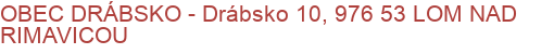 OBEC DRÁBSKO - Drábsko 10, 976 53 LOM NAD RIMAVICOU